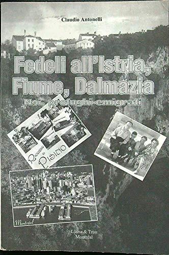 Fedeli all'Istria, Fiume, Dalmazia. Noi profughi-immigrati - Claudio Antonelli - copertina