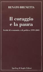 Il coraggio e la paura. Scritti di economia e di politica 1999-2003