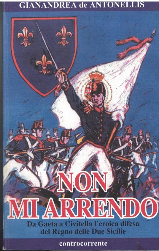 Non mi arrendo. Da Gaeta a Civitella, l'eroica difesa del Regno delle Due Sicilie - copertina