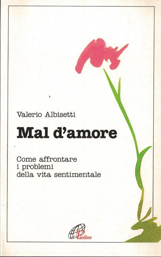 Mal d'amore. Come affrontare i problemi della vita sentimentale - Valerio Albisetti - copertina