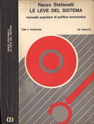 Le leve del sistema. Manuale popolare di politica economica - Renzo Stefanelli - copertina