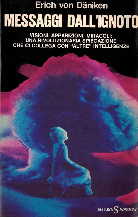 MESSAGGI DALL'IGNOTO-visioni,apparizioni,miracoli:una rivoluzionaria spiegazione che ci collega con "altre" intelligenze - Erich von Däniken - copertina