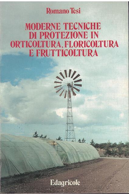 Moderne tecniche di protezione in orticoltura floricoltura e frutticoltura - Romano Tesi - copertina