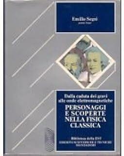 PERSONAGGI E SCOPERTE NELLA FISICA CLASSICA Dalla caduta dei gravi alle onde elettromagnetiche - copertina