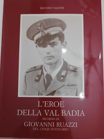 L' eroe della Val Badia ricordo di Giovanni Ruazzi nel cinquantenario - Silvano Valenti - copertina