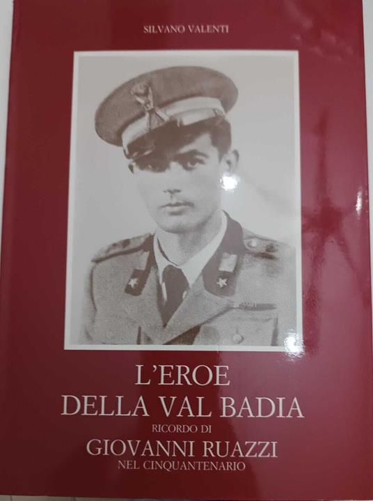 L' eroe della Val Badia ricordo di Giovanni Ruazzi nel cinquantenario - Silvano Valenti - copertina