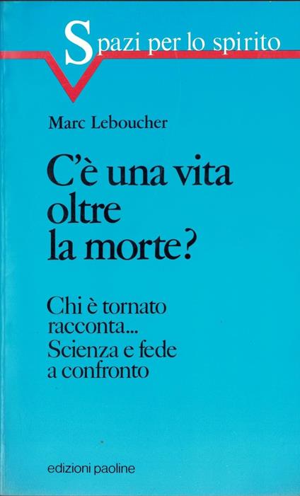 C'è una vita oltre la morte? Chi è tornato racconta... Scienza e fede a confronto - copertina