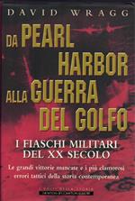 Da Pearl Harbor alla guerra del Golfo. I fiaschi militari del XX secolo. Le grandi vittorie mancate e i più clamorosi errori tattici della storia contemporanea