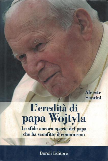 L' eredità di papa Wojtyla. Le sfide ancora aperte del papa che ha sconfitto il comunismo - Alceste Santini - copertina