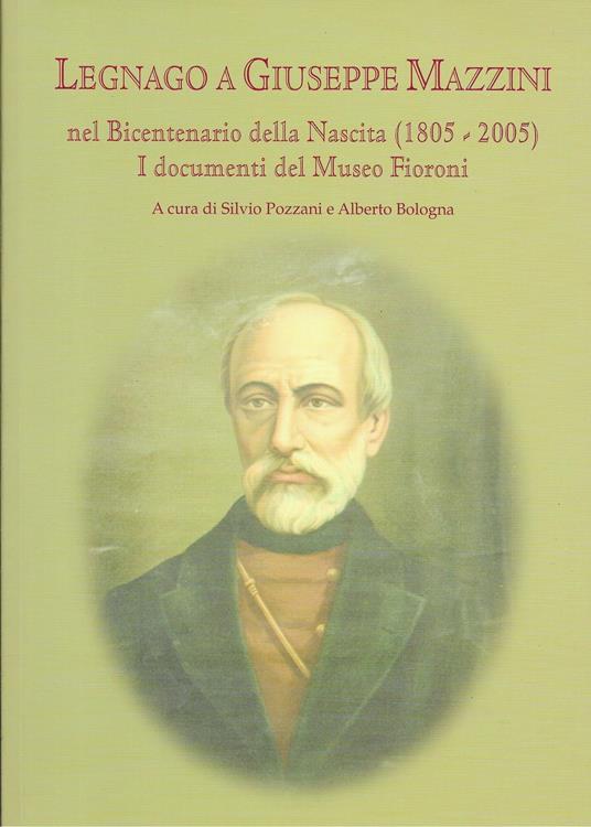 Legnago A Giuseppe Mazzini - I Documenti Del Museo Fioroni - - Silvio Pozzani - copertina