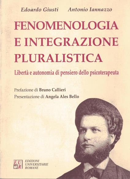 Fenomenologia e integrazione pluralistica. Libertà e autonomia di pensiero dello psicoterapeuta - Edoardo Giusti - copertina