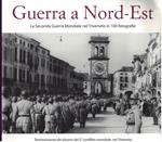 Guerra a Nord-Est. La seconda guerra mondiale nel Triveneto in 100 fotografie
