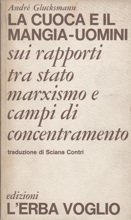 La cuoca e il mangia-uomini Sui rapporti tra stato marxismo e campi di concentramento (stampa 1977) - André Glucksmann - copertina