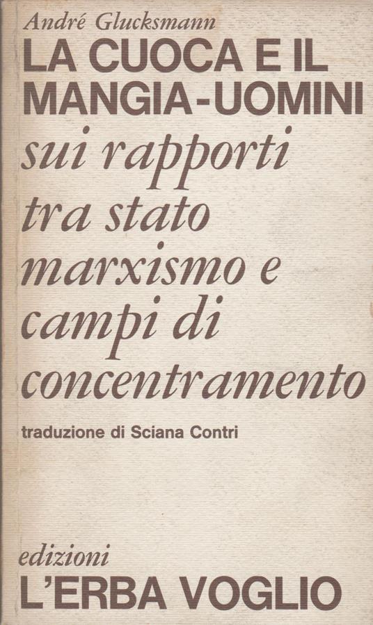 La cuoca e il mangia-uomini Sui rapporti tra stato marxismo e campi di concentramento (stampa 1977) - André Glucksmann - copertina