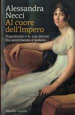 Al cuore dell'Impero. Napoleone e le sue donne fra sentimento e potere