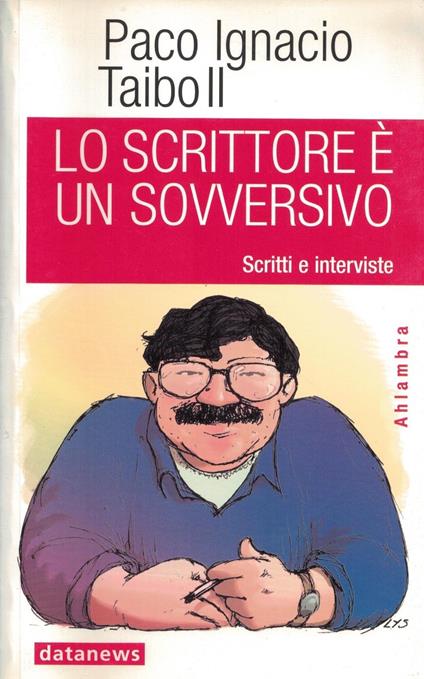Lo scrittore è un sovversivo. Scritti e interviste - Paco Ignacio II Taibo - copertina