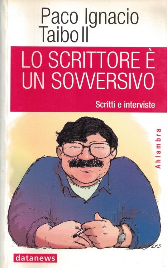 Lo scrittore è un sovversivo. Scritti e interviste - Paco Ignacio II Taibo - copertina