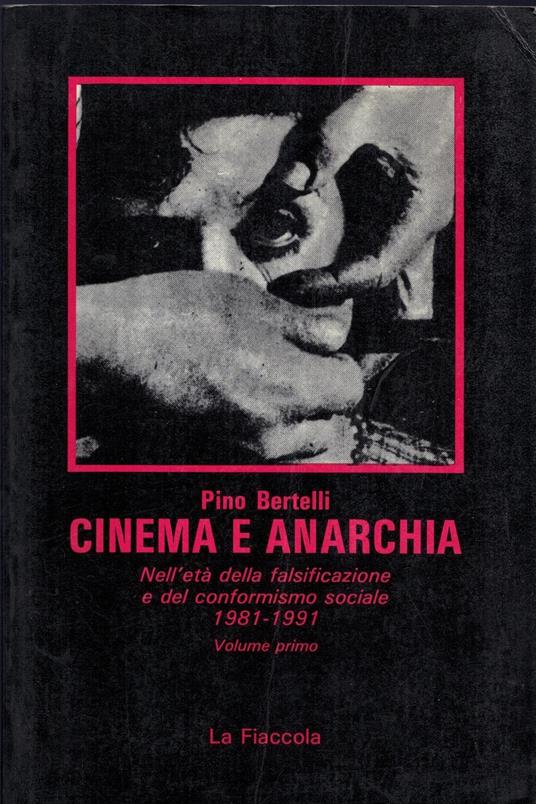 Cinema e anarchia nell'età della falsificazione e del conformismo sociale 1981-1991-Volume primo - Pino Bertelli - copertina
