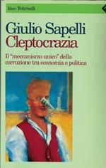 Cleptocrazia. Il «meccanismo unico» della corruzione tra economia e politica