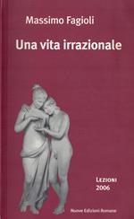 Una vita irrazionale. Lezioni 2006