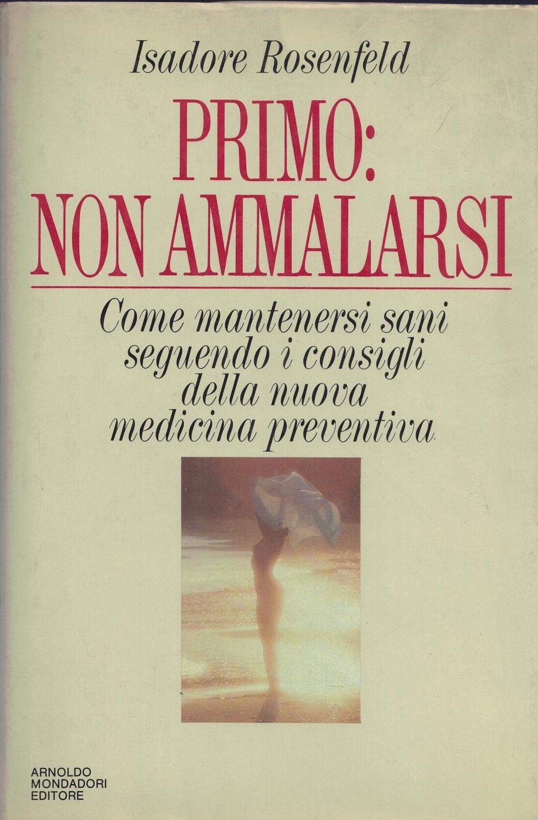 PRIMO: NON AMMALARSI. Come mantenersi sani seguendo i consigli della nuova medicina preventiva 1986