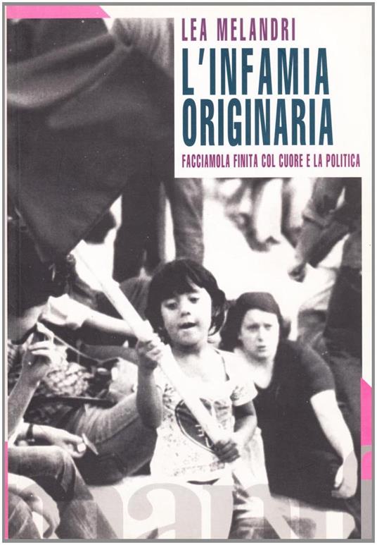 L' infamia originaria. Facciamola finita col cuore e la politica - Lea Melandri - copertina