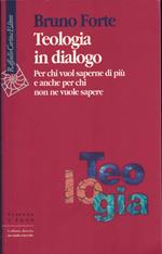 Teologia in dialogo. Per chi vuol saperne di più e anche per chi non ne vuole sapere
