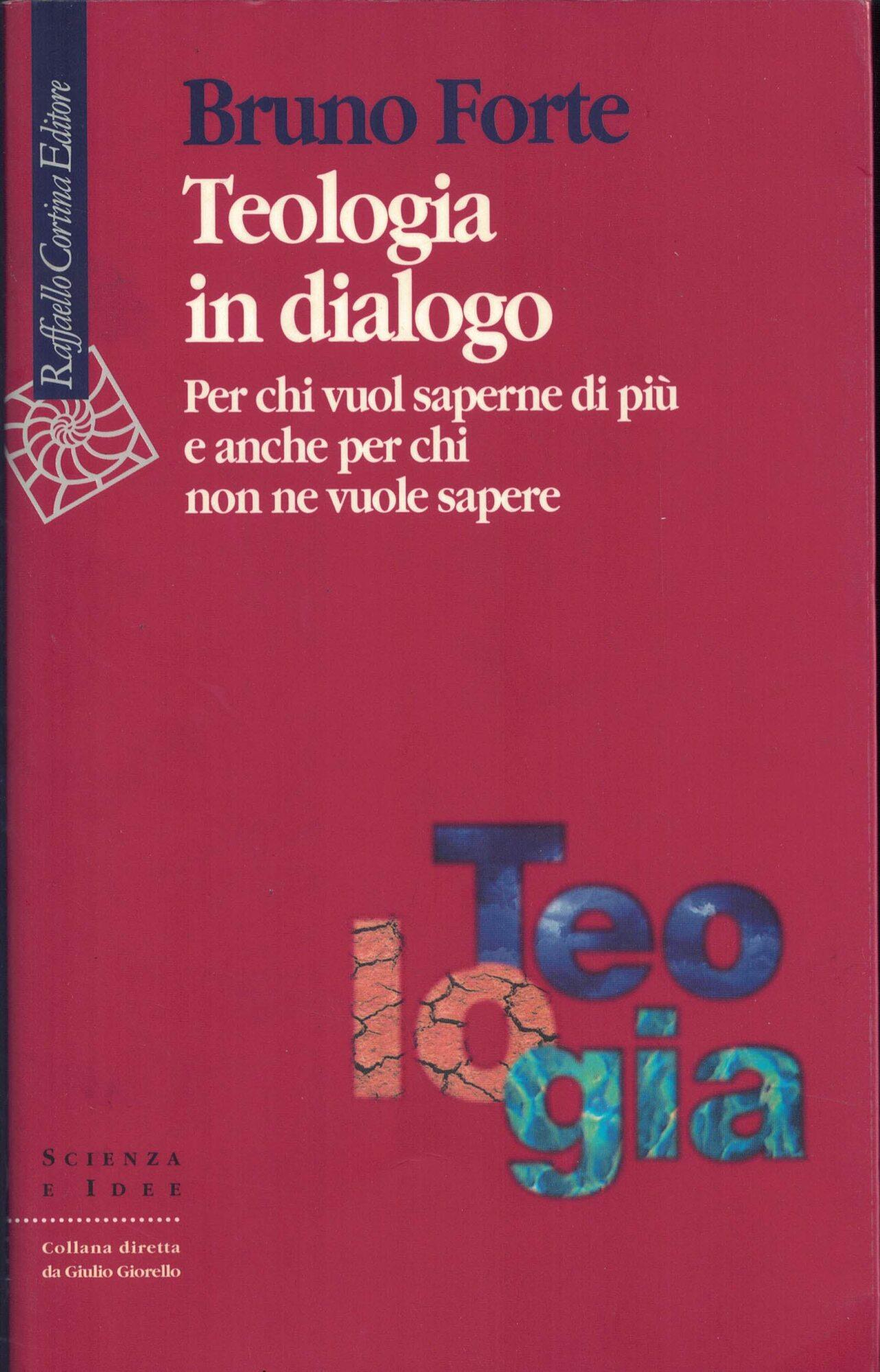 Teologia in dialogo. Per chi vuol saperne di più e anche per chi non ne vuole sapere
