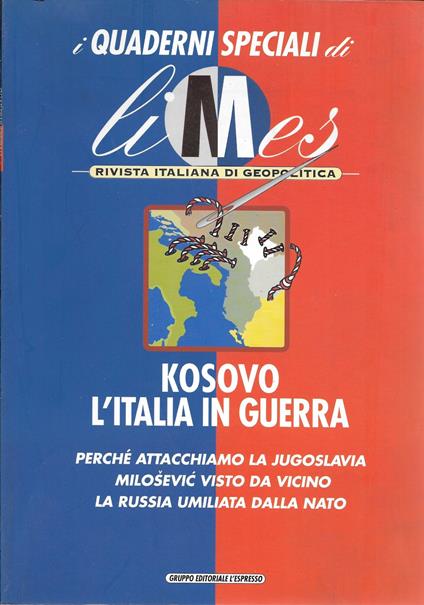 I QUADERNI SPECIALI DI LIMES. KOSOVO. L'ITALIA IN GUERRA. Perche attacchiamo la Jugoslavia. Milosevic visto da vicino. La Russia umiliata dalla Nato - copertina