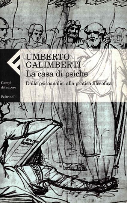 La casa di psiche. Dalla psicoanalisi alla pratica filosofica - Umberto Galimberti - copertina