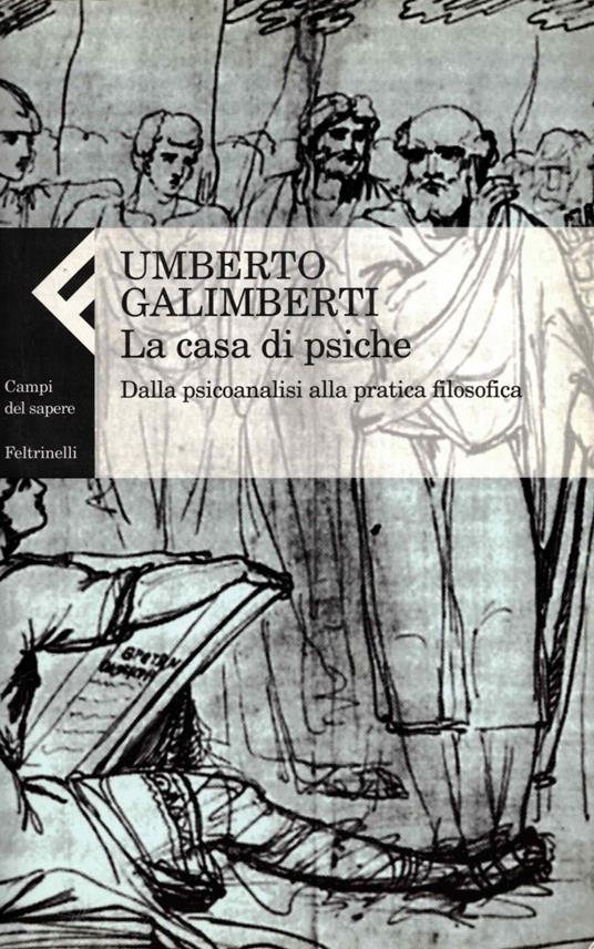 La casa di psiche. Dalla psicoanalisi alla pratica filosofica - Umberto Galimberti - copertina