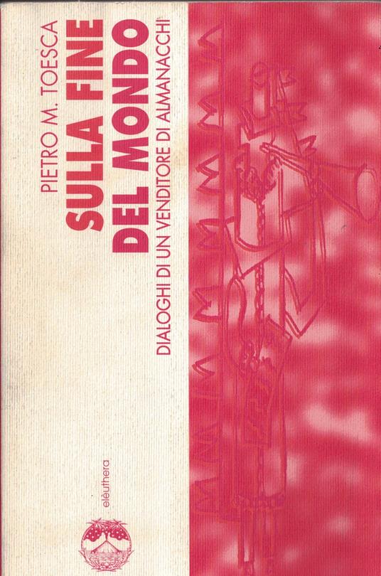 Sulla fine del mondo. Dialoghi di un venditore di almanacchi - Pietro M. Toesca - copertina