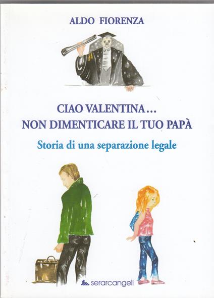 Ciao Valentina... non dimenticare il tuo papà. Storia di una separazione legale - copertina