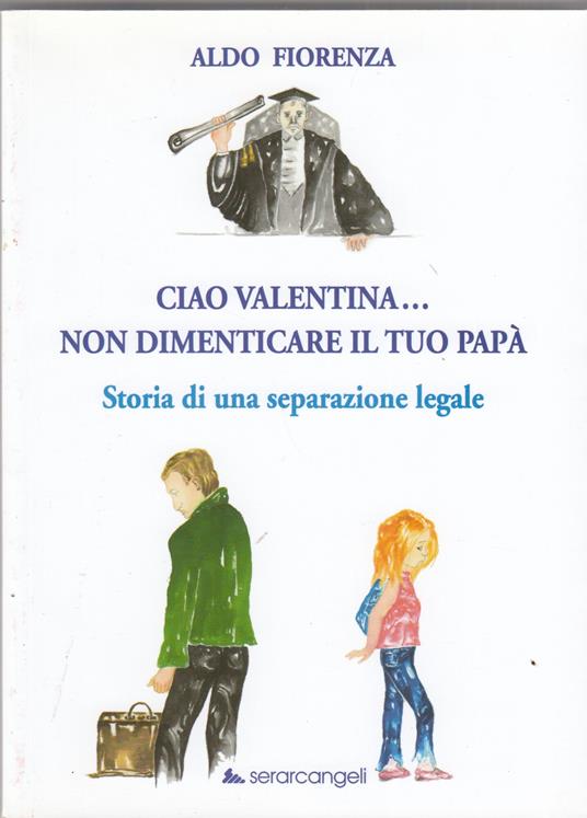 Ciao Valentina... non dimenticare il tuo papà. Storia di una separazione legale - copertina