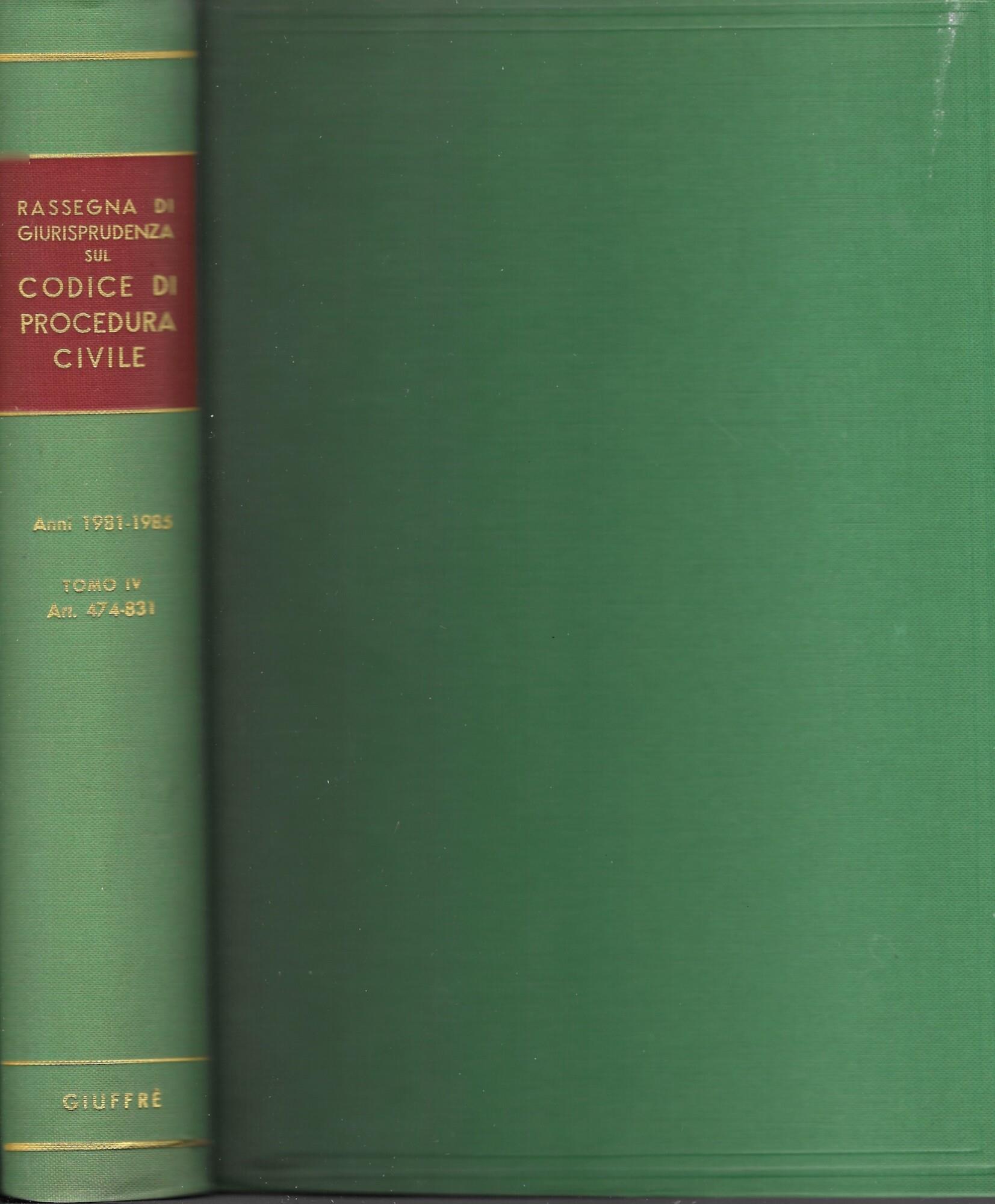 RASSEGNA DI GIURISPRUDENZA SUL CODICE DI PROCEDURA CIVILE -Anni 1981- 1985 TOMO IV, LIBRI III e IV (art. 474 - 831)