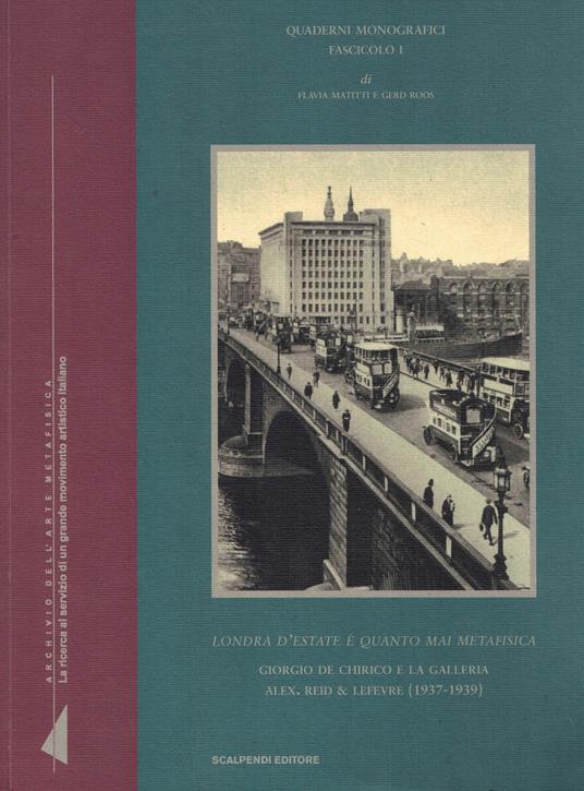 «Londra d'estate è quanto mai metafisica». Giorgio de Chirico e la galleria Alex. Reid Lefevre (1937-1939). Ediz. illustrata - Flavia Matitti - copertina