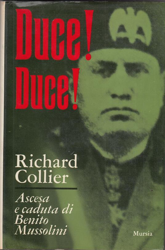 Duce! Duce! ascesa e caduta di Benito Mussolini - Richard Collier - copertina