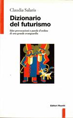 Dizionario del futurismo. Idee, provocazioni e parole d'ordine di una grande avanguardia
