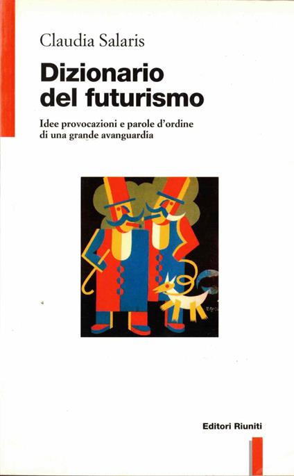 Dizionario del futurismo. Idee, provocazioni e parole d'ordine di una grande avanguardia - Claudia Salaris - copertina