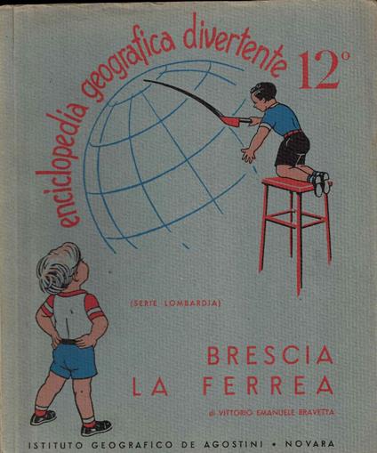 Encicliopedia Geografica Divertente 12° Brescia la ferrea - Ettore Bravetta - copertina