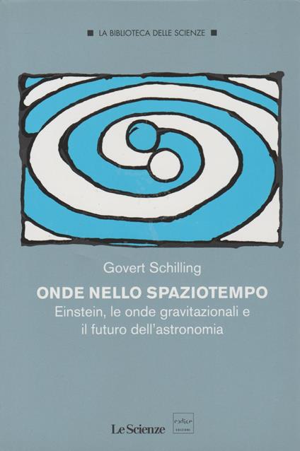 ONDE NELLO SPAZIO SPAZIOTEMPO Einstein, le onde gravitazionali e il futuro dell'astronomia - copertina