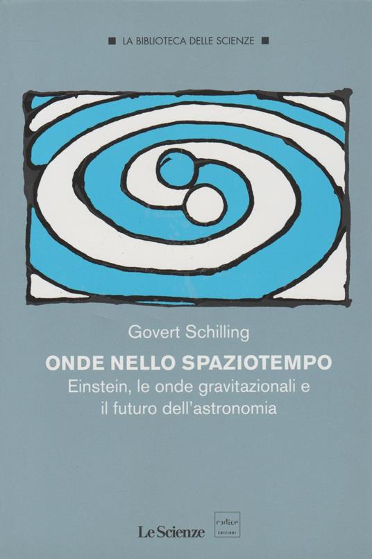 ONDE NELLO SPAZIO SPAZIOTEMPO Einstein, le onde gravitazionali e il futuro dell'astronomia - copertina