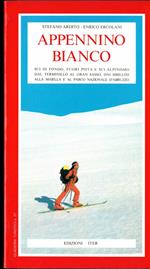 Appennino Bianco. Sci di fondo, fuori pista e sci-alpinismo dal terminillo al gran sasso, dai sibillini alla maiella e al parco nazionale d'abruzzo