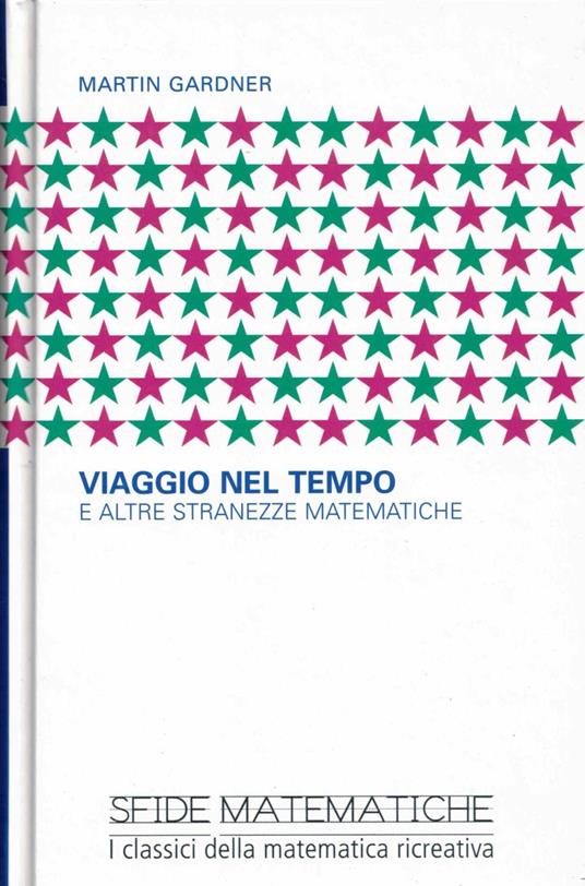 viaggio nel tempo e altre stranezze matematiche - Martin Gardner - copertina