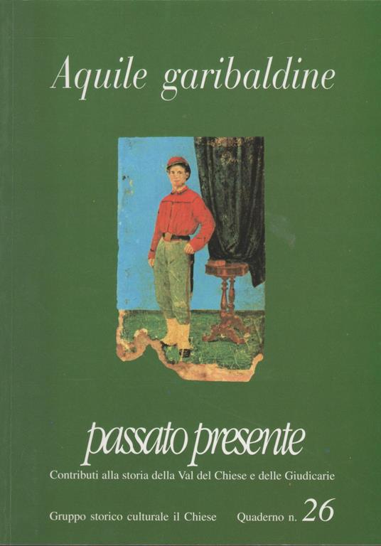 AQUILE GARIBALDINE Passato presente Contributi alla storia della Val del Chiese e delle Giudicarie - copertina