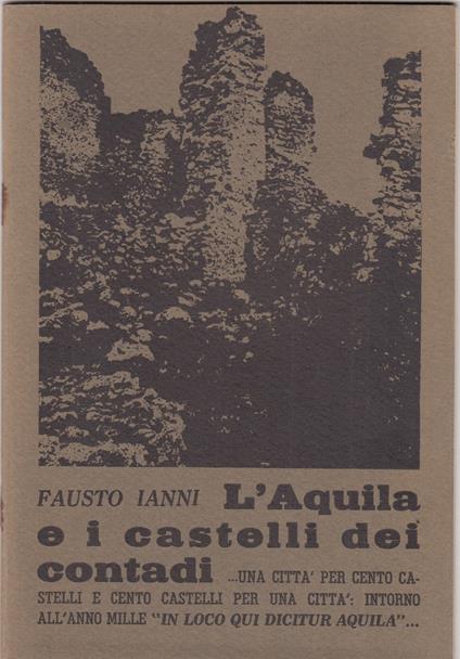 L' Aquila e i castelli dei contadi....una città per cento castelli e cento castelli per una città: intorno all'anno mille "in loco qui dicitur aquila".. - copertina