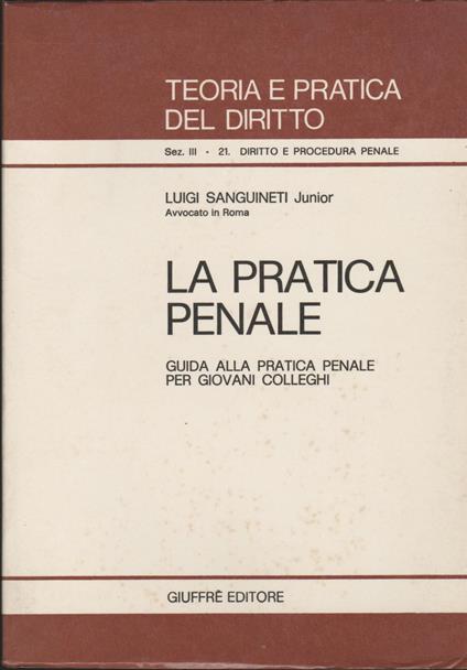 Sanguineti L. Jr. - LA PRATICA PENALE. GUIDA PRATICA PENALE PER GIOVANI COLLEGHI - copertina