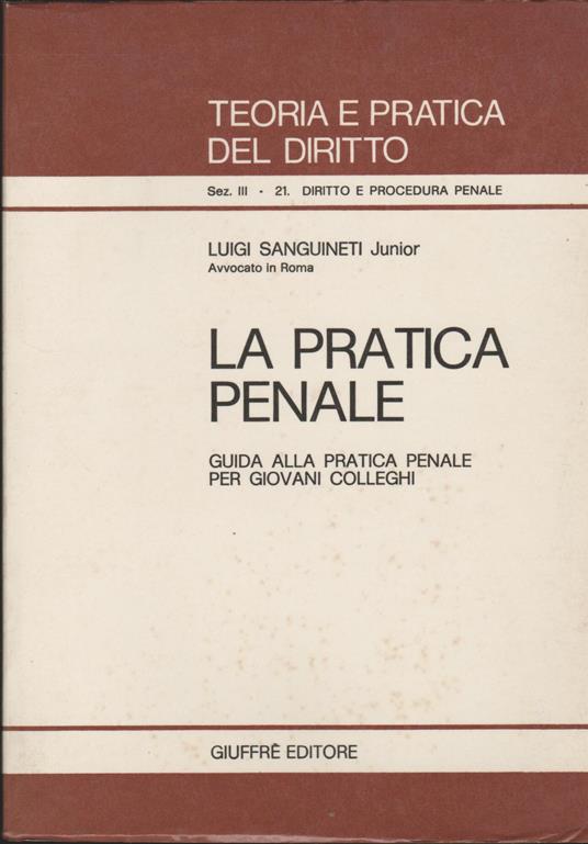 Sanguineti L. Jr. - LA PRATICA PENALE. GUIDA PRATICA PENALE PER GIOVANI COLLEGHI - copertina