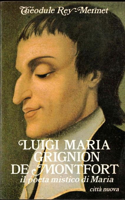 Luigi Maria Grignion de Montfort. Il poeta mistico di Maria (1673-1716) - copertina