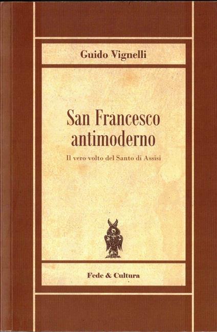 San Francesco antimoderno. Il vero volto del Santo di Assisi - copertina